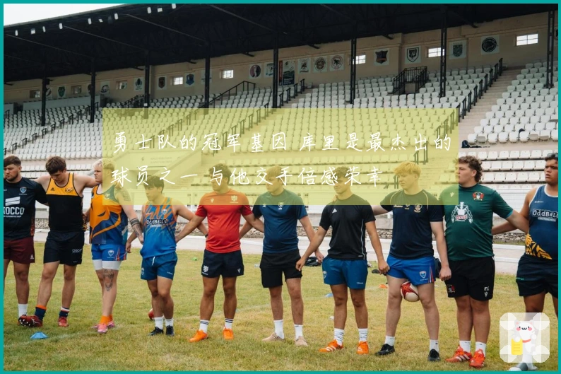 勇士队的冠军基因 库里是最杰出的球员之一 与他交手倍感荣幸