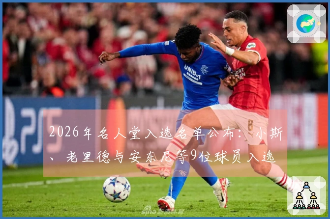 2026年名人堂入选名单公布：小斯、老里德与安东尼等9位球员入选