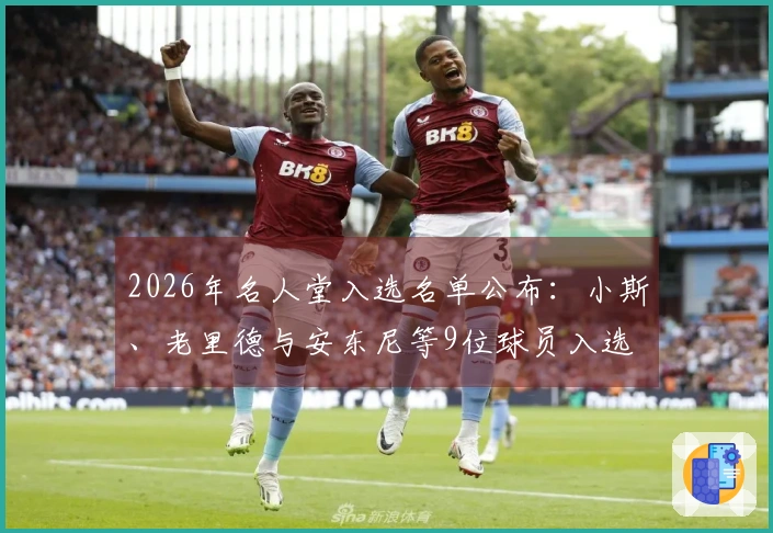 2026年名人堂入选名单公布：小斯、老里德与安东尼等9位球员入选
