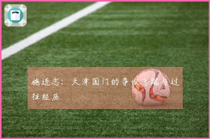 施连志：天津国门的争议飞踹与过往经历